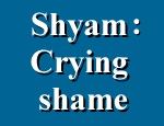 Shyam, a crying shame