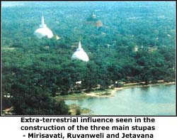 Extra-terrestrial influence seen in the construction of the three main stupas - Mirisavati, Ruvanweli and Jetavana